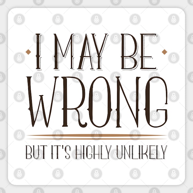 I May Be Wrong Magnet by LuckyFoxDesigns